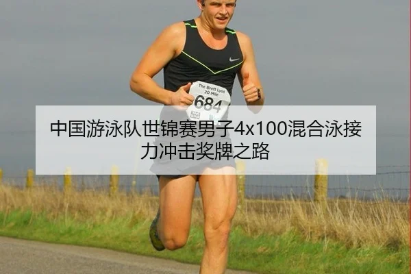 中国游泳队世锦赛男子4x100混合泳接力冲击奖牌之路